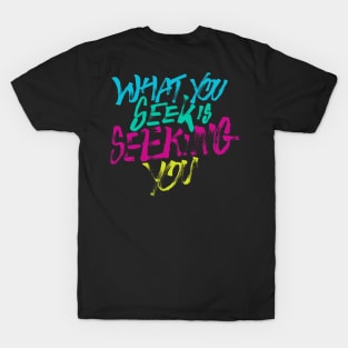 what you seek is seeking you T-Shirt